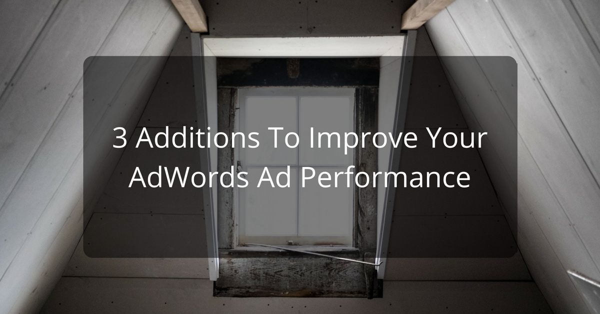 3 Additions To Improve Your AdWords Ad Performance